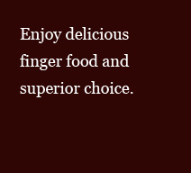 Enjoy delicious finger food and superior choice