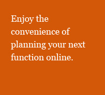 Enjoy the convenience of planning your next
function online.
