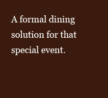 A formal dining solution for that special event